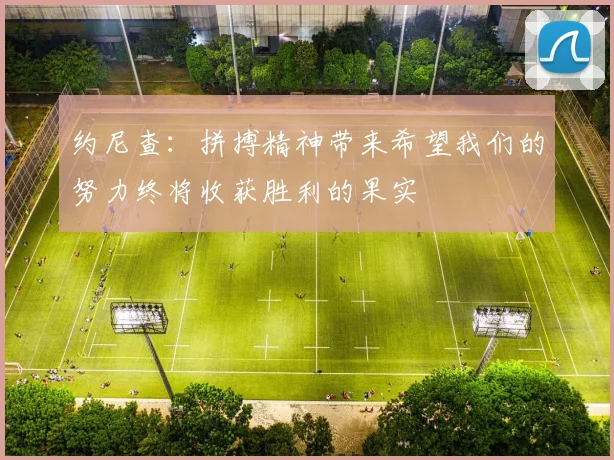 约尼查：拼搏精神带来希望我们的努力终将收获胜利的果实